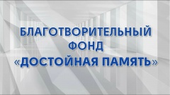 Благотворительный фонд «Достойная память» Благотворительный фонд «Достойная память»